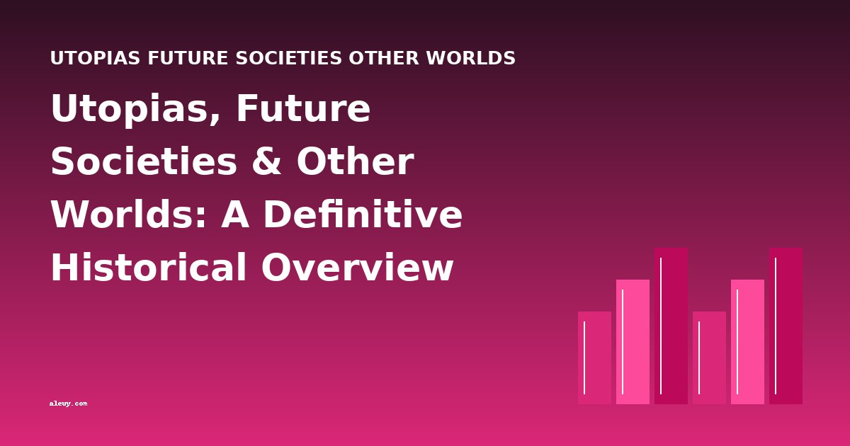 Utopias, Future Societies & Other Worlds: A Definitive Historical Overview