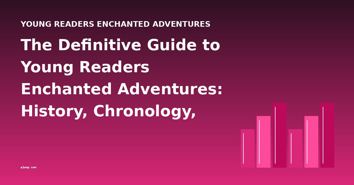 The Definitive Guide to Young Readers Enchanted Adventures: History, Chronology, and Classic Books