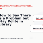 How to Say There Is a Problem but Stay Polite in Library Help Conversation English