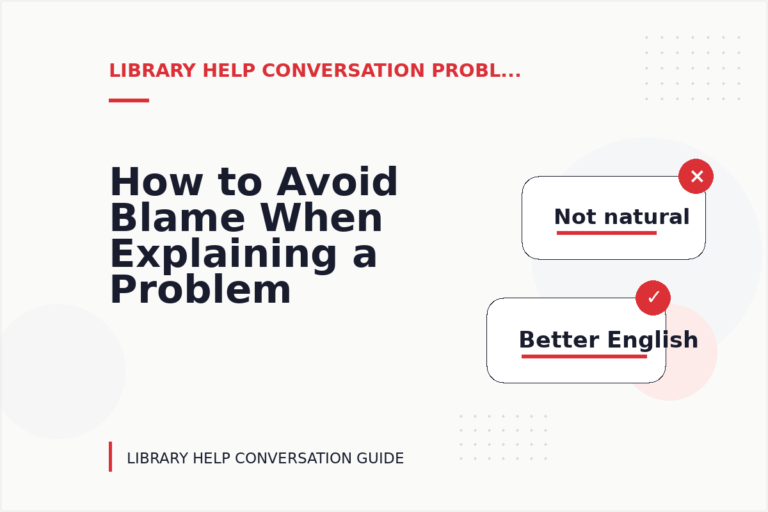 How to Avoid Blame When Explaining a Problem in Library Help Conversation English